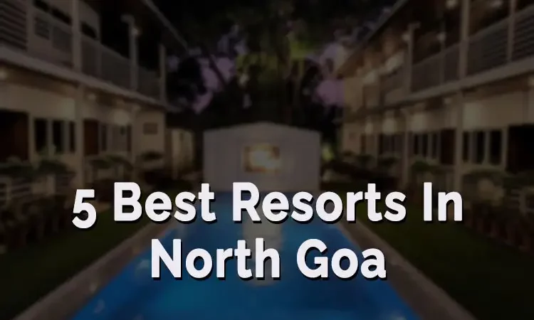 5 Best Resorts in North Goa That You Must Visit Once