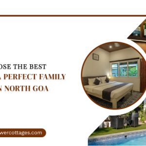 Tips To Choose the Best Room for a Perfect Family Vacation in North Goa