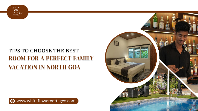 Tips To Choose the Best Room for a Perfect Family Vacation in North Goa